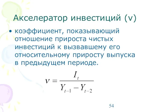 Акселератор инвестиций (ν) коэффициент, показывающий отношение прироста чистых инвестиций к вызвавшему его