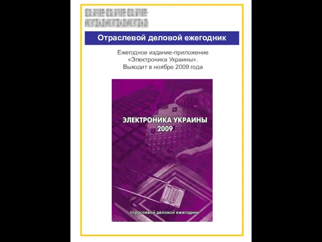 Отраслевой деловой ежегодник Ежегодное издание-приложение «Электроника Украины». Выходит в ноябре 2009 года