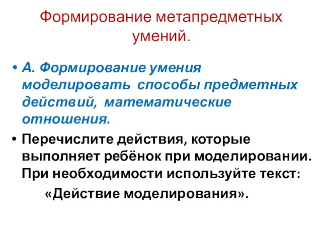 Формирование метапредметных умений. А. Формирование умения моделировать способы предметных действий, математические отношения.