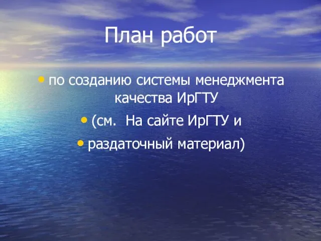 План работ по созданию системы менеджмента качества ИрГТУ (см. На сайте ИрГТУ и раздаточный материал)