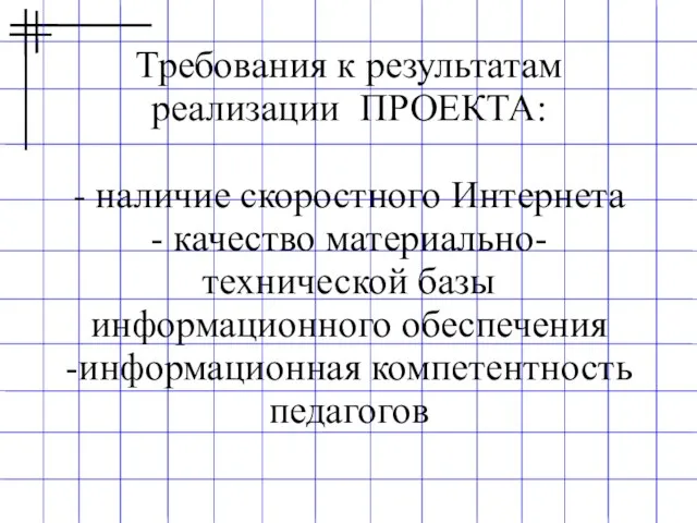 Требования к результатам реализации ПРОЕКТА: - наличие скоростного Интернета - качество материально-технической