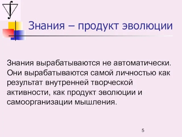 Знания вырабатываются не автоматически. Они вырабатываются самой личностью как результат внутренней творческой