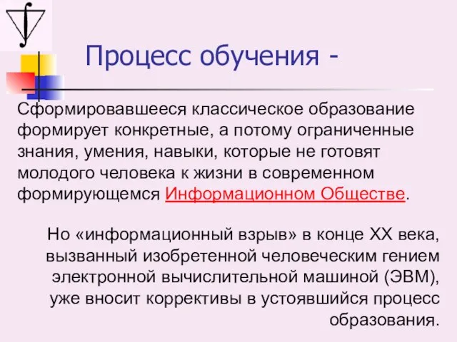 Процесс обучения - Сформировавшееся классическое образование формирует конкретные, а потому ограниченные знания,