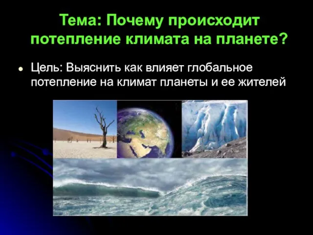 Тема: Почему происходит потепление климата на планете? Цель: Выяснить как влияет глобальное