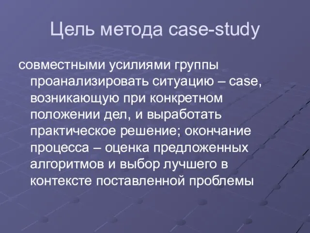 Цель метода case-study совместными усилиями группы проанализировать ситуацию – case, возникающую при