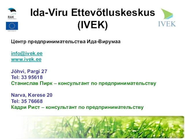 Ida-Viru Ettevõtluskeskus (IVEK) Центр предпринимательства Ида-Вирумаа info@ivek.ee www.ivek.ee Jõhvi, Pargi 27 Tel: