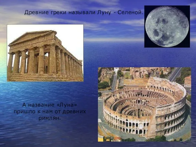 А название «Луна» пришло к нам от древних римлян. Древние греки называли Луну - Селеной.