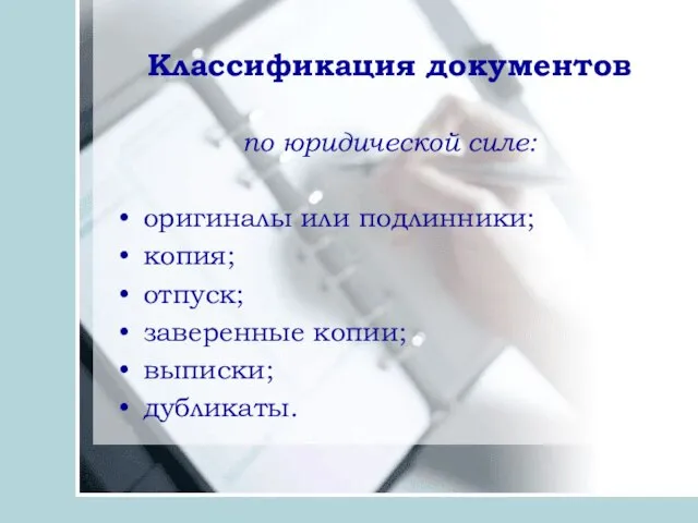 Классификация документов по юридической силе: оригиналы или подлинники; копия; отпуск; заверенные копии; выписки; дубликаты.