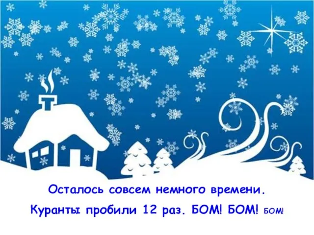 Осталось совсем немного времени. Куранты пробили 12 раз. БОМ! БОМ! БОМ!