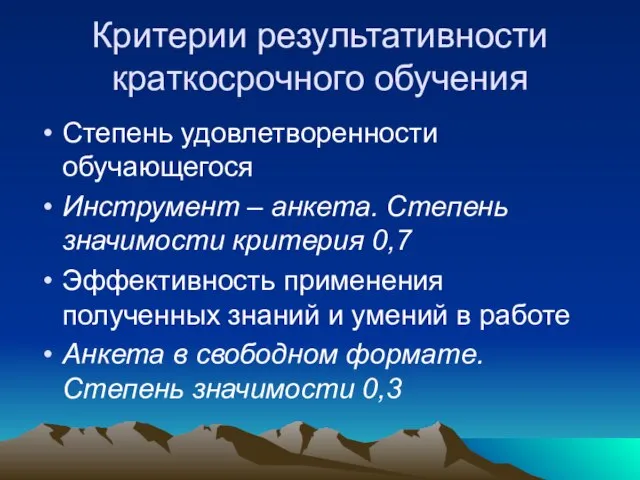 Критерии результативности краткосрочного обучения Степень удовлетворенности обучающегося Инструмент – анкета. Степень значимости