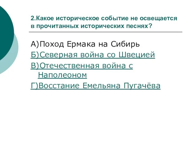 2.Какое историческое событие не освещается в прочитанных исторических песнях? А)Поход Ермака на