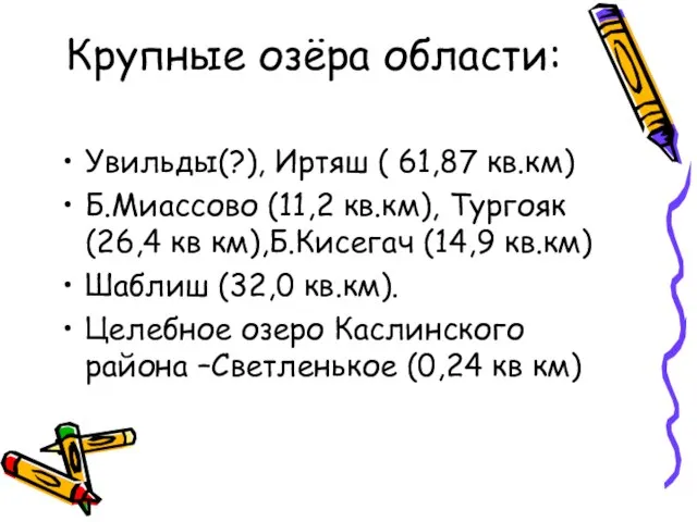 Крупные озёра области: Увильды(?), Иртяш ( 61,87 кв.км) Б.Миассово (11,2 кв.км), Тургояк