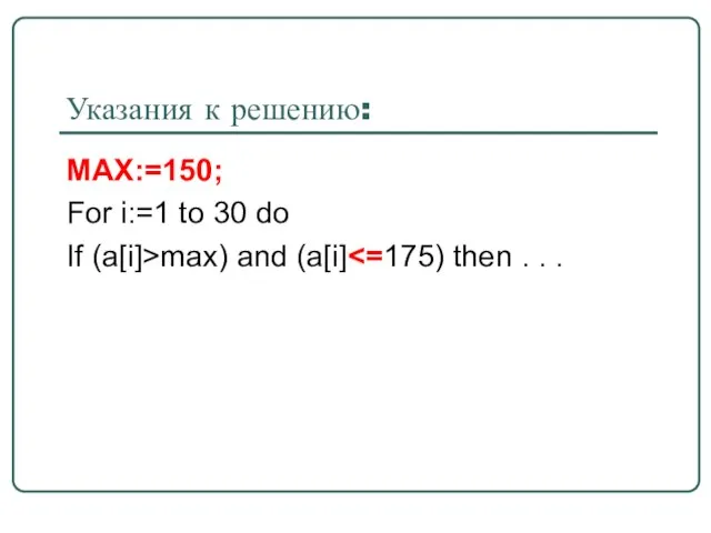 Указания к решению: MAX:=150; For i:=1 to 30 do If (a[i]>max) and (a[i]