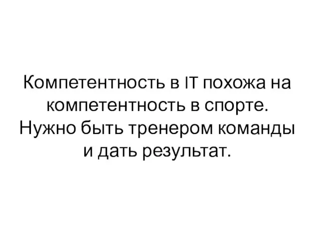 Компетентность в IT похожа на компетентность в спорте. Нужно быть тренером команды и дать результат.