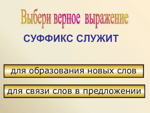 Выбери верное выражение СУФФИКС СЛУЖИТ для связи слов в предложении для образования новых слов