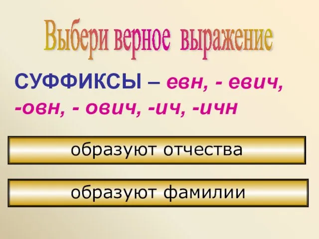 Выбери верное выражение СУФФИКСЫ – евн, - евич, -овн, - ович, -ич,