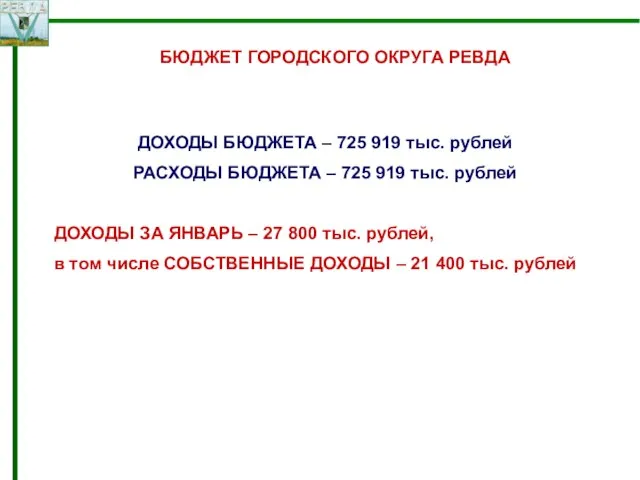 БЮДЖЕТ ГОРОДСКОГО ОКРУГА РЕВДА ДОХОДЫ БЮДЖЕТА – 725 919 тыс. рублей РАСХОДЫ