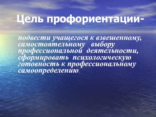 Цель профориентации- подвести учащегося к взвешенному, самостоятельному выбору профессиональной деятельности, сформировать психологическую готовность к профессиональному самоопределению.