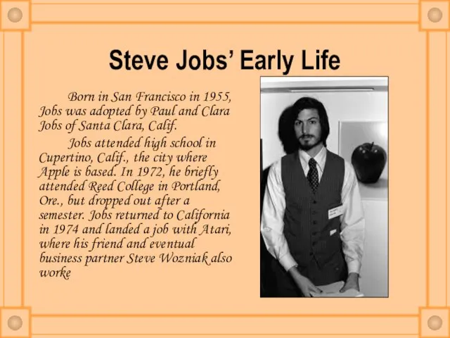 Steve Jobs’ Early Life Born in San Francisco in 1955, Jobs was