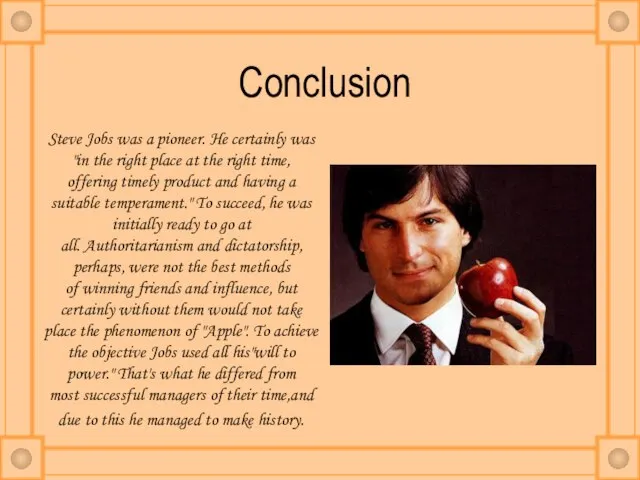 Сonclusion Steve Jobs was a pioneer. He certainly was "in the right