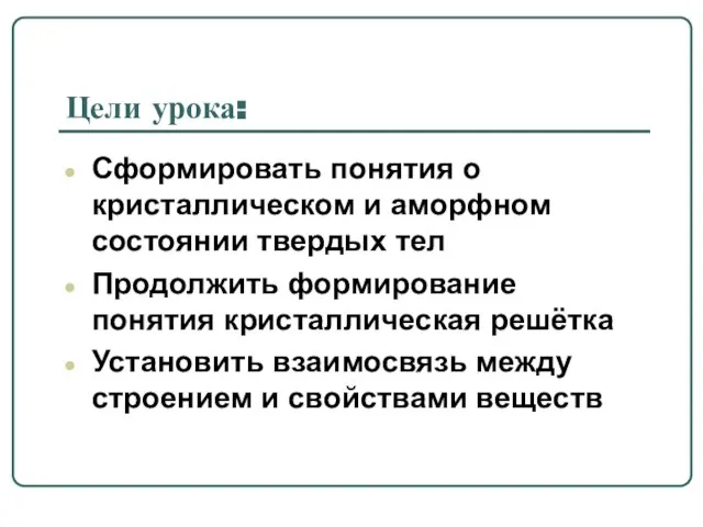 Цели урока: Сформировать понятия о кристаллическом и аморфном состоянии твердых тел Продолжить