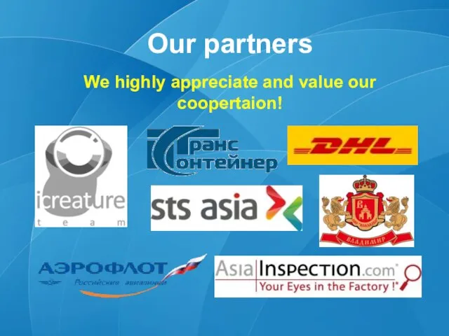 Our partners We highly appreciate and value our coopertaion!
