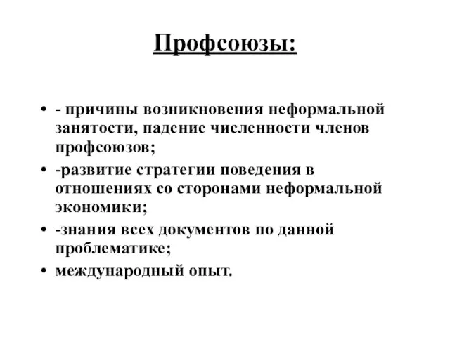 Профсоюзы: - причины возникновения неформальной занятости, падение численности членов профсоюзов; -развитие стратегии