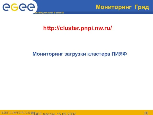 EGEE tutorial, 15.02.2007 Мониторинг Грид http://cluster.pnpi.nw.ru/ Мониторинг загрузки кластера ПИЯФ