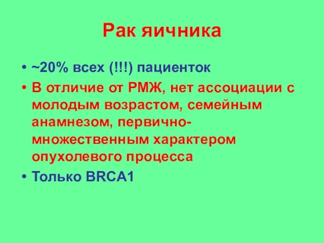 Рак яичника ~20% всех (!!!) пациенток В отличие от РМЖ, нет ассоциации