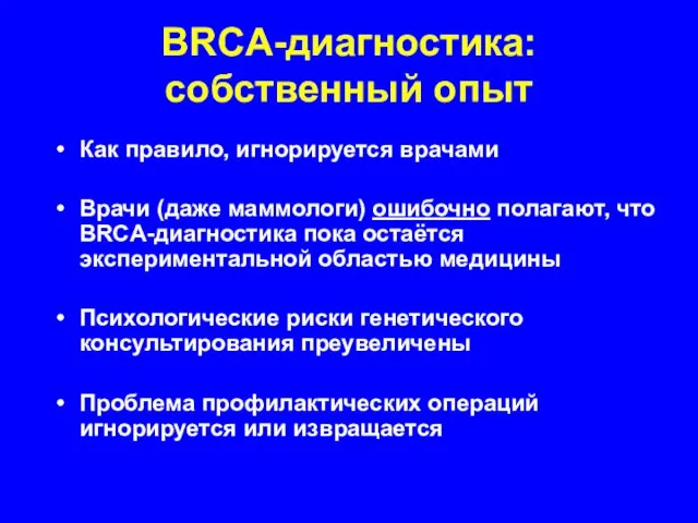 BRCA-диагностика: собственный опыт Как правило, игнорируется врачами Врачи (даже маммологи) ошибочно полагают,