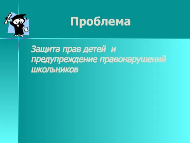 Проблема Защита прав детей и предупреждение правонарушений школьников