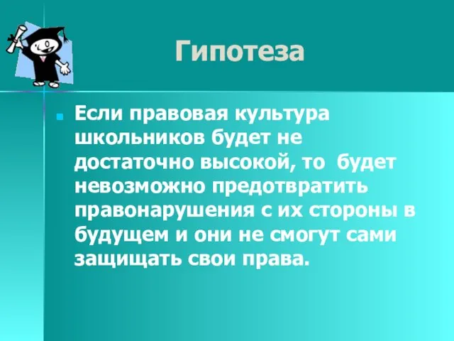 Гипотеза Если правовая культура школьников будет не достаточно высокой, то будет невозможно