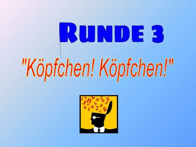 Runde 3 "Köpfchen! Köpfchen!"