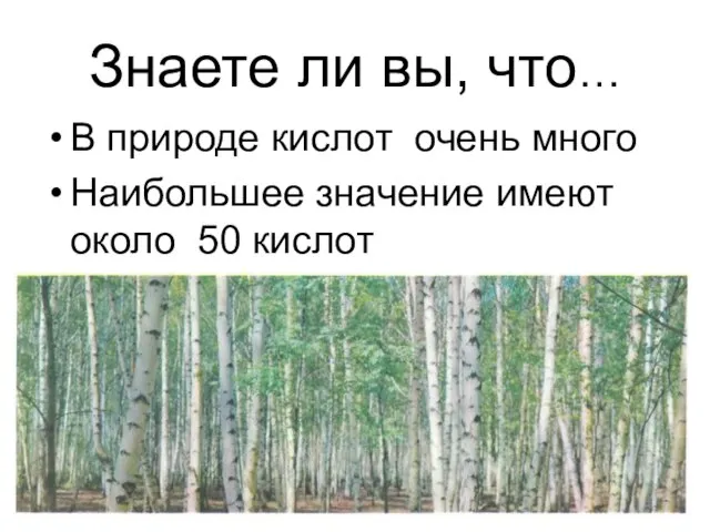 Знаете ли вы, что… В природе кислот очень много Наибольшее значение имеют около 50 кислот