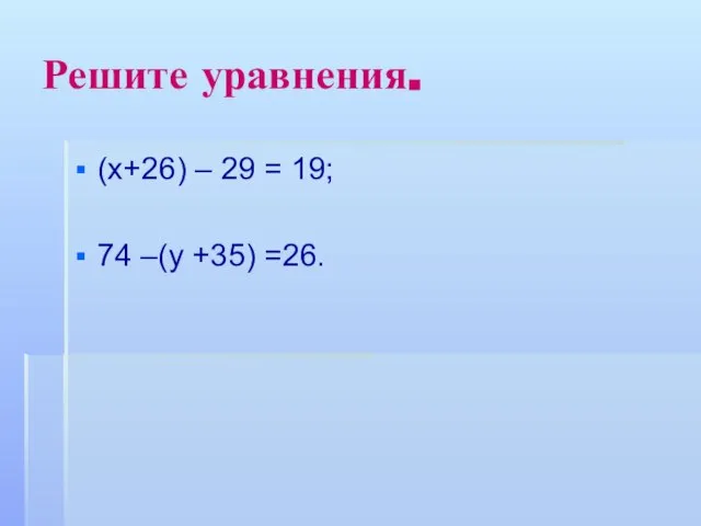 Решите уравнения. (х+26) – 29 = 19; 74 –(у +35) =26.