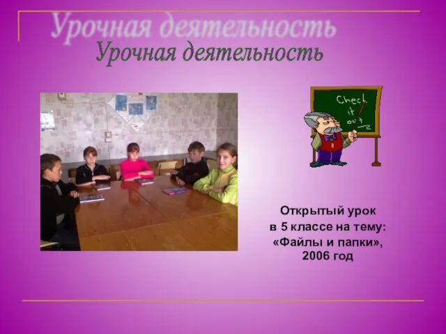 Открытый урок в 5 классе на тему: «Файлы и папки», 2006 год Урочная деятельность