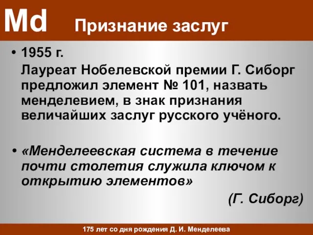 Md Признание заслуг 1955 г. Лауреат Нобелевской премии Г. Сиборг предложил элемент