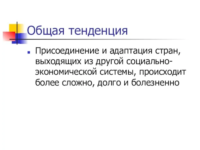 Общая тенденция Присоединение и адаптация стран, выходящих из другой социально-экономической системы, происходит