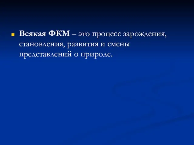 Всякая ФКМ – это процесс зарождения, становления, развития и смены представлений о природе.