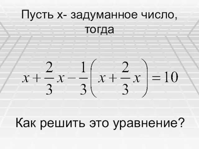 Пусть x- задуманное число, тогда Как решить это уравнение?