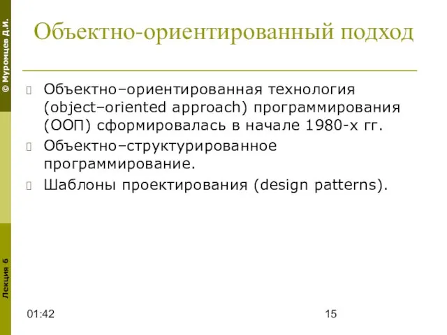 01:42 Объектно-ориентированный подход Объектно–ориентированная технология (object–oriented approach) программирования (ООП) сформировалась в начале