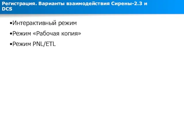 Интерактивный режим Режим «Рабочая копия» Режим PNL/ETL Регистрация. Варианты взаимодействия Сирены-2.3 и DCS