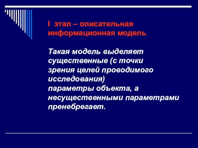 I этап – описательная информационная модель Такая модель выделяет существенные (с точки