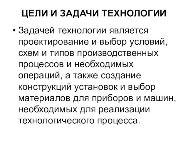 ЦЕЛИ И ЗАДАЧИ ТЕХНОЛОГИИ Задачей технологии является проектирование и выбор условий, схем