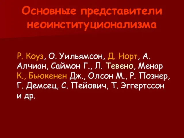 Основные представители неоинституционализма Р. Коуз, О. Уильямсон, Д. Норт, А. Алчиан, Саймон