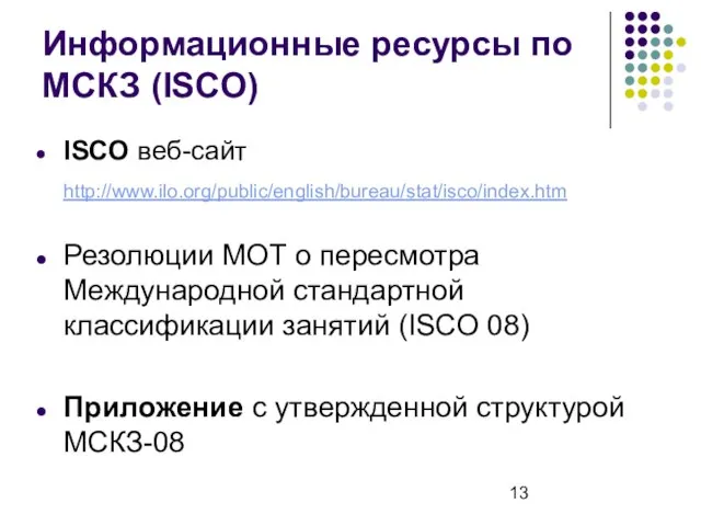 Информационные ресурсы по МСКЗ (ISCO) ISCO веб-сайт http://www.ilo.org/public/english/bureau/stat/isco/index.htm Резолюции МОТ о пересмотра