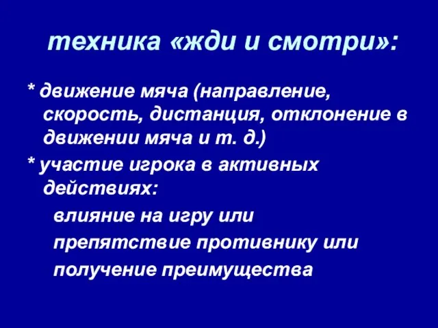 техника «жди и смотри»: * движение мяча (направление, скорость, дистанция, отклонение в