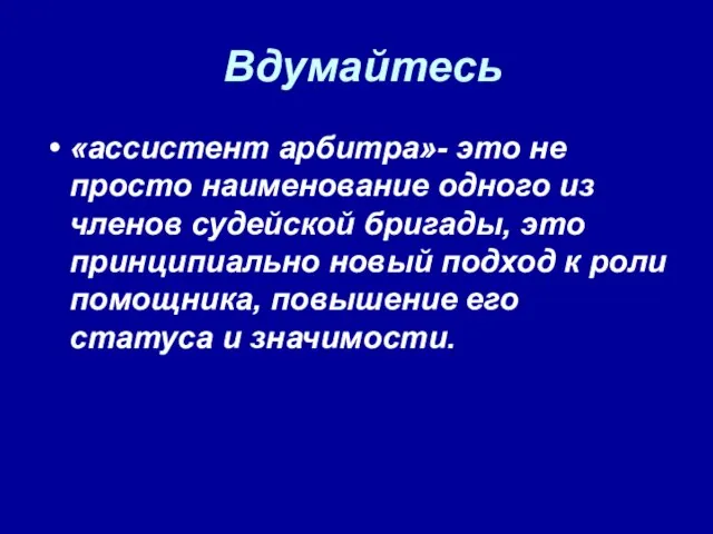 Вдумайтесь «ассистент арбитра»- это не просто наименование одного из членов судейской бригады,