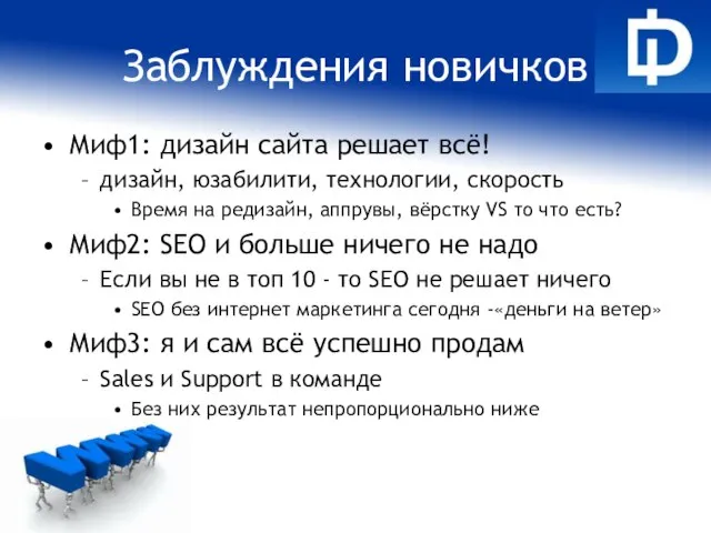 Заблуждения новичков Миф1: дизайн сайта решает всё! дизайн, юзабилити, технологии, скорость Время