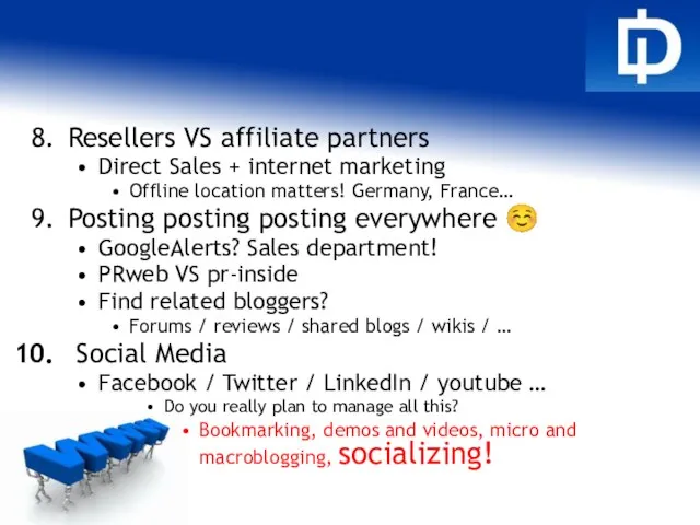 Resellers VS affiliate partners Direct Sales + internet marketing Offline location matters!